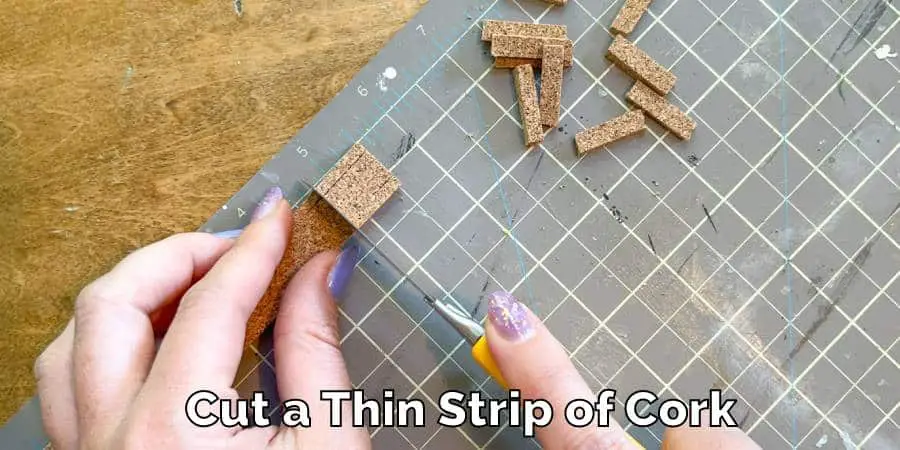 Cut a Thin Strip of Cork