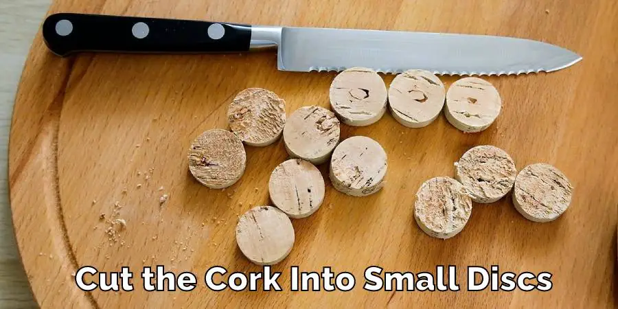 Cut the Cork Into Small Discs