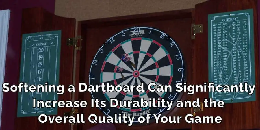 Softening a Dartboard Can Significantly 
Increase Its Durability and the 
Overall Quality of Your Game
