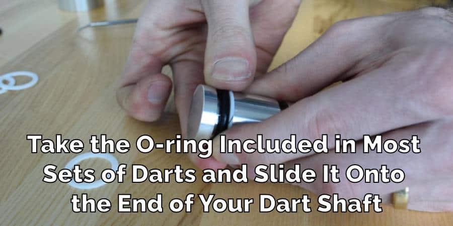 Take the O-ring Included in Most 
Sets of Darts and Slide It Onto 
the End of Your Dart Shaft