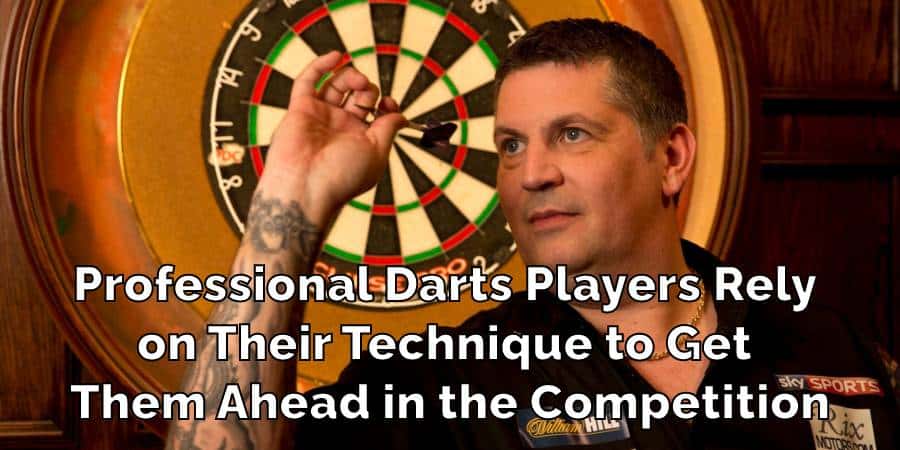 Professional Darts Players Rely 
on Their Technique to Get 
Them Ahead in the Competition