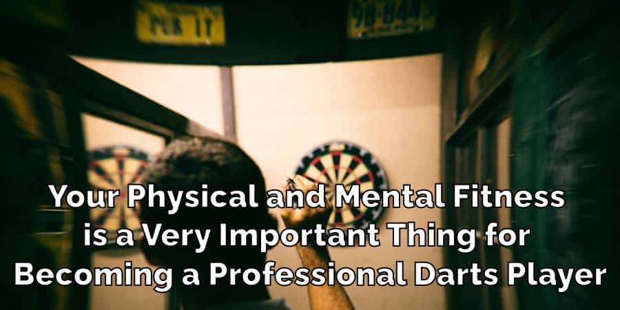 Your Physical and Mental Fitness is a Very Important Thing for Becoming a Professional Darts Player