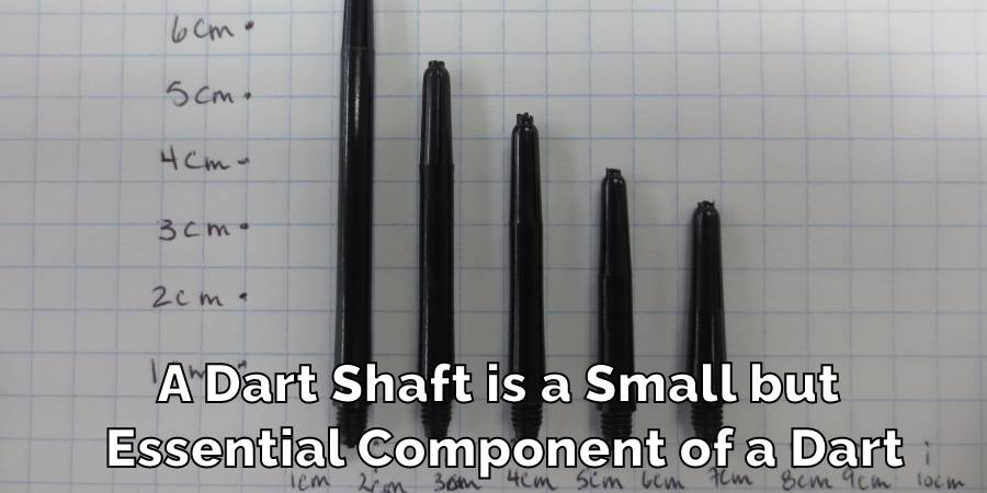 A Dart Shaft is a Small but 
Essential Component of a Dart