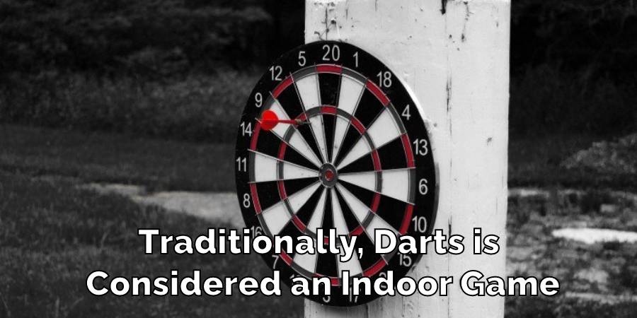 Traditionally, Darts is Considered an Indoor Game